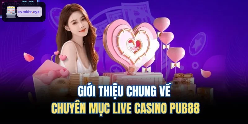 Giới thiệu chung về chuyên mục live casino LUCKY88