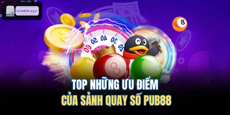 TOP những ưu điểm của sảnh ​​quay số LUCKY88